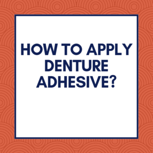 How to Apply Denture Adhesive_